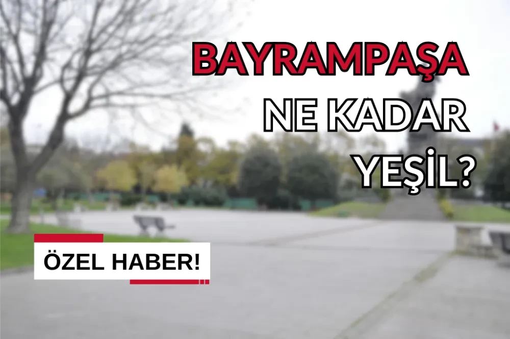BAYRAMPAŞA’DA PARKLAR YETERLİ Mİ? BAYRAMPAŞA “YEŞİL” SINAVINI GEÇER Mİ?
