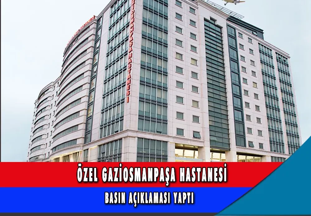 ÖZEL GAZİOSMANPAŞA HASTANESİ BASIN AÇIKLAMASI YAPTI