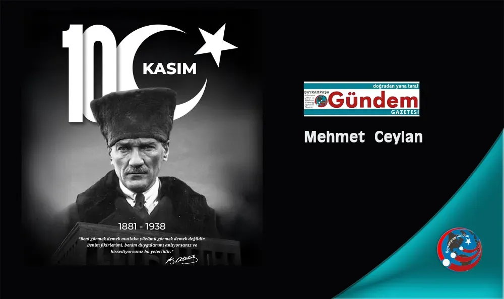 MUSTAFA KEMAL ATATÜRK’Ü SAYGI VE MİNNETLE ANIYORUZ