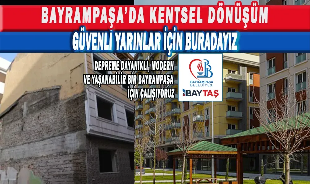 BAYRAMPAŞA’DA KENTSEL DÖNÜŞÜM: GÜVENLİ YARINLAR İÇİN BURADAYIZ