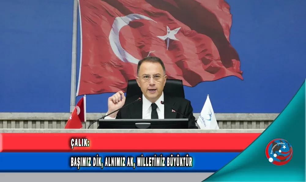 ÇALIK: BAŞIMIZ DİK, ALNIMIZ AK, MİLLETİMİZ BÜYÜKTÜR