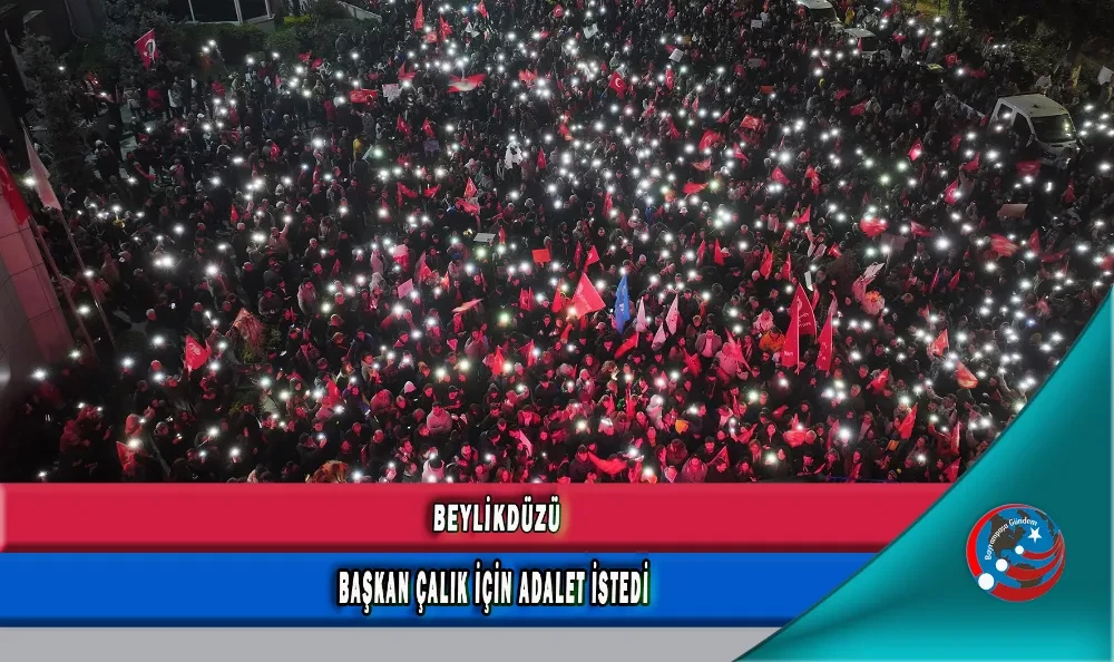 BEYLİKDÜZÜ BAŞKAN ÇALIK İÇİN ADALET İSTEDİ