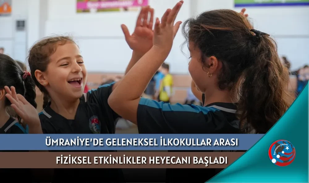 ÜMRANİYE’DE GELENEKSEL İLKOKULLAR ARASI FİZİKSEL ETKİNLİKLER HEYECANI BAŞLADI