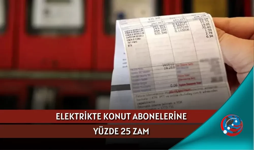 ELEKTRİKTE KONUT ABONELERİNE YÜZDE 25 ZAM