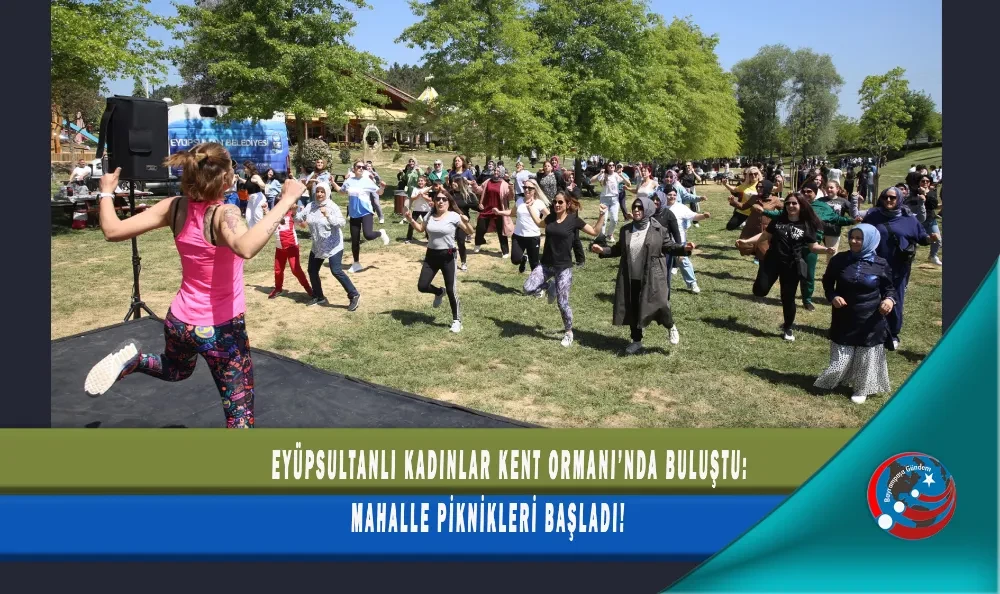 EYÜPSULTANLI KADINLAR KENT ORMANI’NDA BULUŞTU: MAHALLE PİKNİKLERİ BAŞLADI!