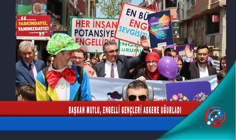 BAŞKAN MUTLU, ENGELLİ GENÇLERİ ASKERE UĞURLADI