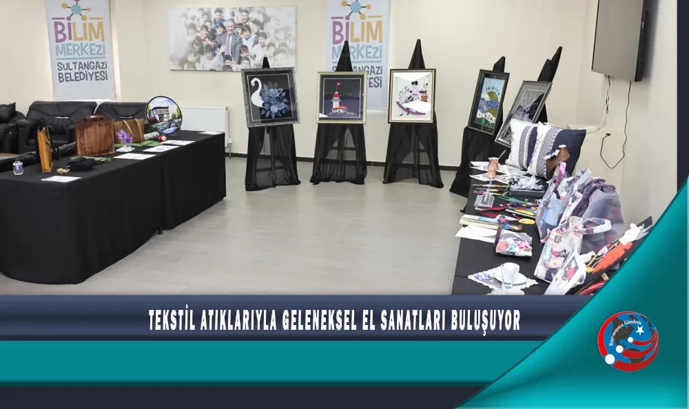 TEKSTİL ATIKLARIYLA GELENEKSEL EL SANATLARI BULUŞUYOR
