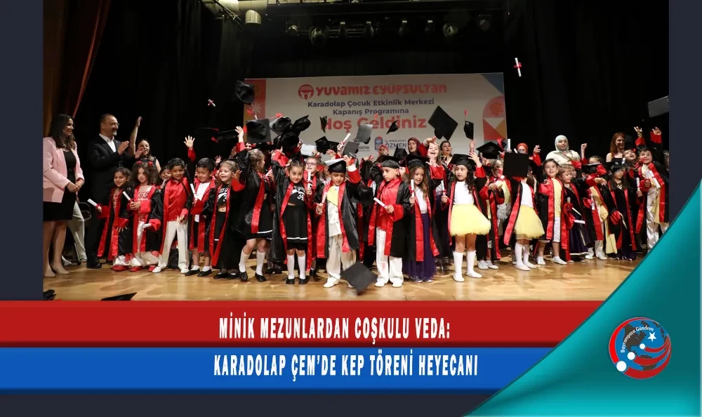 MİNİK MEZUNLARDAN COŞKULU VEDA: KARADOLAP ÇEM’DE KEP TÖRENİ HEYECANI