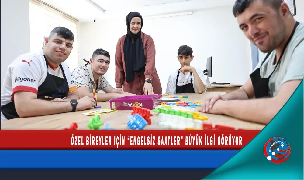ÖZEL BİREYLER İÇİN “ENGELSİZ SAATLER” BÜYÜK İLGİ GÖRÜYOR