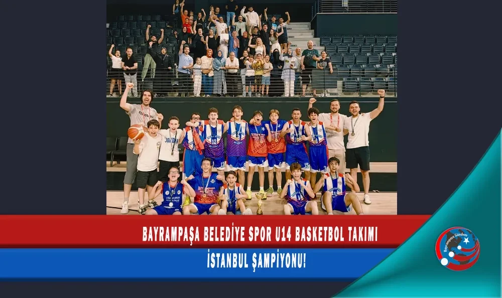 BAYRAMPAŞA BELEDİYE SPOR U14 BASKETBOL TAKIMI İSTANBUL ŞAMPİYONU!