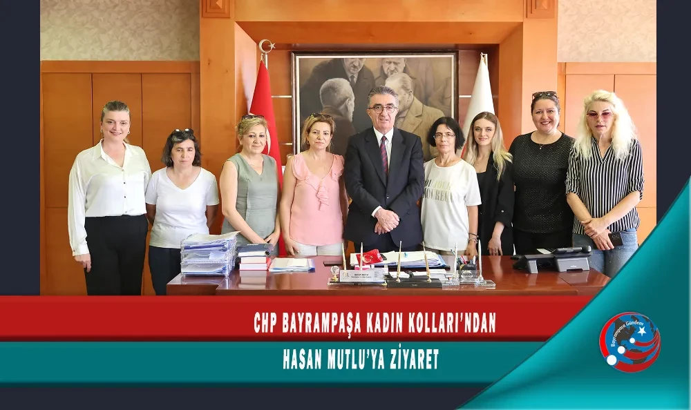 CHP BAYRAMPAŞA KADIN KOLLARI’NDAN HASAN MUTLU’YA ZİYARET
