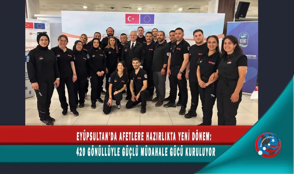 EYÜPSULTAN’DA AFETLERE HAZIRLIKTA YENİ DÖNEM: 420 GÖNÜLLÜYLE GÜÇLÜ MÜDAHALE GÜCÜ KURULUYOR