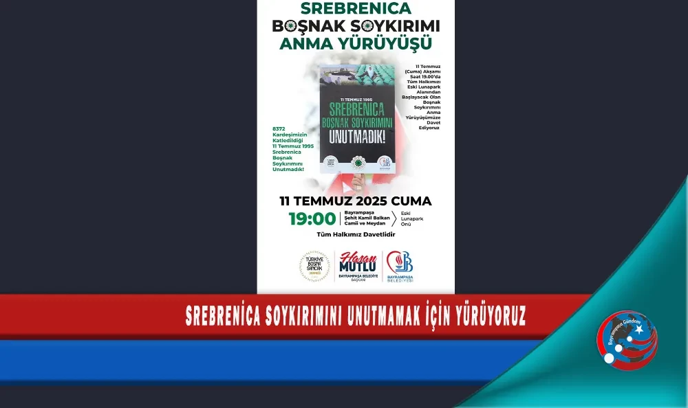 SREBRENİCA SOYKIRIMINI UNUTMAMAK İÇİN YÜRÜYORUZ