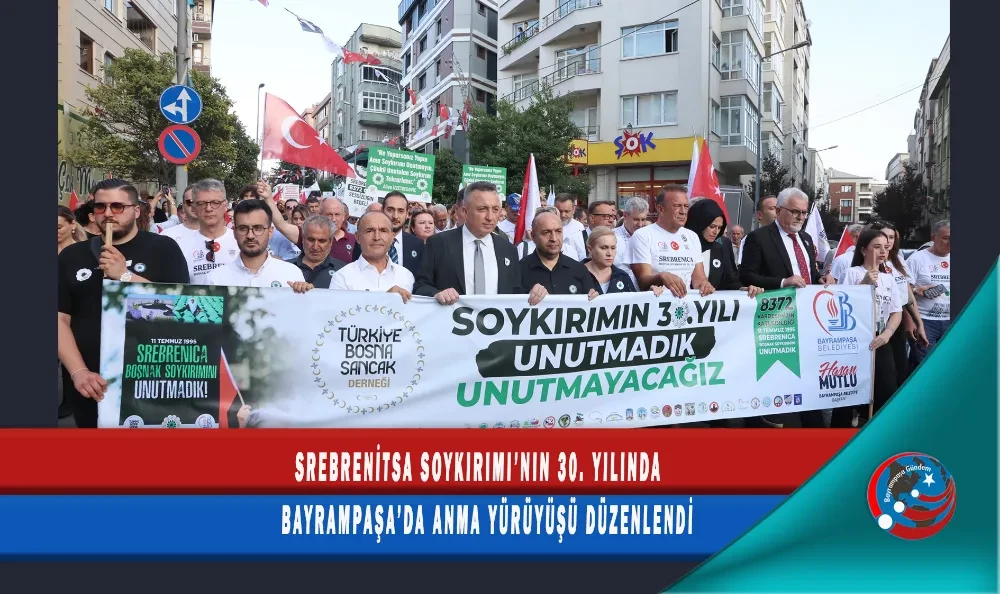 SREBRENİTSA SOYKIRIMI’NIN 30. YILINDA BAYRAMPAŞA’DA ANMA YÜRÜYÜŞÜ DÜZENLENDİ