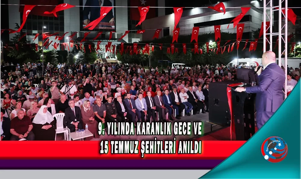 9. YILINDA KARANLIK GECE VE 15 TEMMUZ ŞEHİTLERİ ANILDI