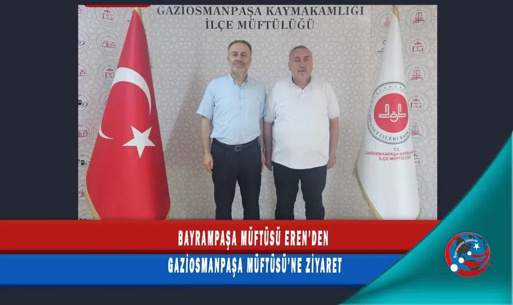 BAYRAMPAŞA MÜFTÜSÜ EREN’DEN , GAZİOSMANPAŞA MÜFTÜSÜ’NE ZİYARET 