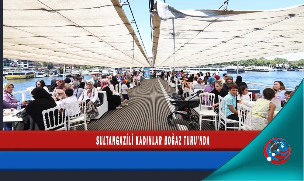 SULTANGAZİLİ KADINLAR BOĞAZ TURU’NDA