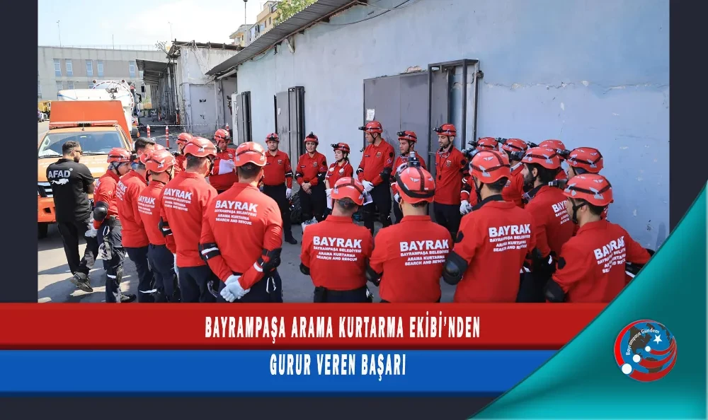 BAYRAMPAŞA ARAMA KURTARMA EKİBİ’NDEN GURUR VEREN BAŞARI