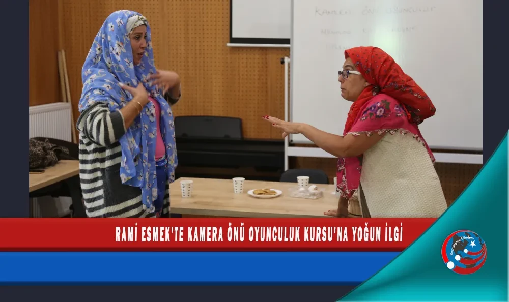RAMİ ESMEK’TE KAMERA ÖNÜ OYUNCULUK KURSU’NA YOĞUN İLGİ