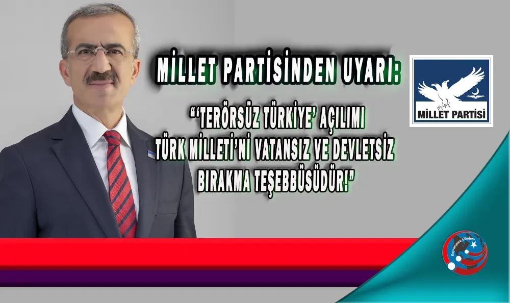 MİLLET PARTİSİNDEN UYARI: “‘TERÖRSÜZ TÜRKİYE’ AÇILIMI TÜRK MİLLETİ’Nİ VATANSIZ VE DEVLETSİZ BIRAKMA TEŞEBBÜSÜDÜR!”