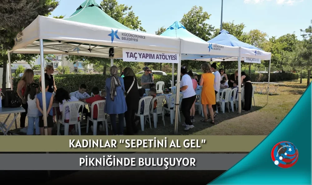 KADINLAR “SEPETİNİ AL GEL” PİKNİĞİNDE BULUŞUYOR