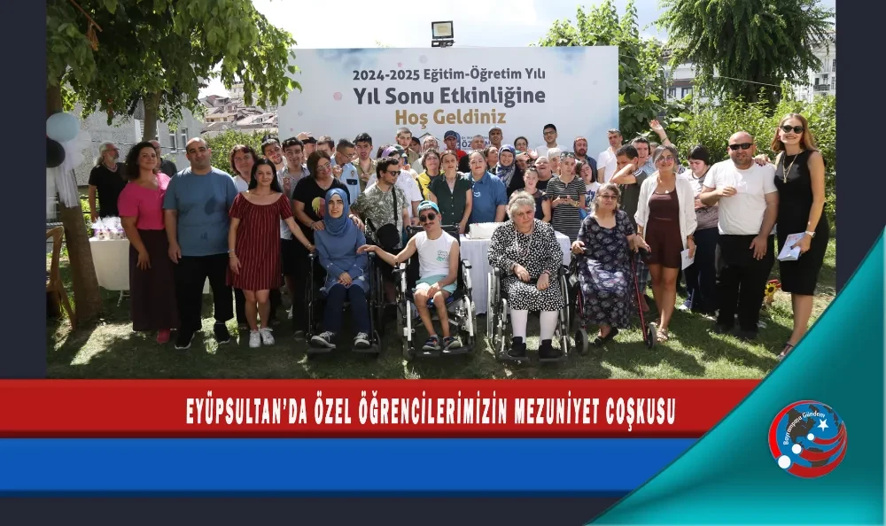 EYÜPSULTAN’DA ÖZEL ÖĞRENCİLERİMİZİN MEZUNİYET COŞKUSU