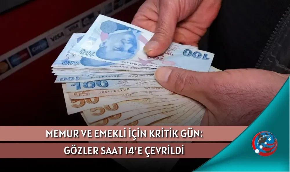 MEMUR VE EMEKLİ İÇİN KRİTİK GÜN: GÖZLER SAAT 14
